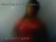 I am easy in Huntingdon to be around and spontaneous..